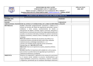 MINISTERIO DE EDUCACIÓN
UNIDAD EDUCATIVA “CARCELEN”
“Educar con amor y sabiduría por una sociedad justa, libre y solidaria.”
Francisco Chávez Oe3-112 y Jorge Gutiérrez email: 17h00961@gmail.com Teléfono 2472077
AÑO LECTIVO
2026- 2027
PLANIFICACIÓN DE ACTIVIDADES DEL PERÍODO PROYECTO
1. DATOS INFORMATIVOS
NOMBRE DEL
DOCENTE:
PERÍODO
GRADO PARALELO
ASIGNATURAS: MATEMÁTICAS, LENGUA Y LITERATURA, ECA, EDUCACIÓN FÍSICA, INGLÉS
DESTREZAS: LL.2.4.1. Desarrollar progresivamente autonomía y calidad en el
proceso de escritura de relatos de experiencias personales, hechos
cotidianos u otros sucesos, acontecimientos de interés y
descripciones de objetos, animales, lugares y personas; aplicando la
planificación en el proceso de escritura (con organizadores gráficos de
acuerdo a la estructura del texto), teniendo en cuenta la conciencia
lingüística (semántica, sintáctica, léxica y fonológica) en cada uno de
sus pasos.
M.2.1.15 Establecer relaciones de secuencia y de orden en un
conjunto de números naturales de hasta cuatro cifras, utilizando
material concreto y simbología matemática (>,=,<).
Learners can complete words using the correct conventions
(handwriting, etc.). Ref.I.EFL.2.17.1. (I.3)
ECA.2.3.13. Crear con el aporte de sus pares, proyectos artísticos.
(S.3., J.2.)
EF.2.2.6. Identificar la importancia del cuidado de sí y de sus pares,
para construir acuerdos básicos de seguridad que le permitan la
realización de destrezas y acrobacias.
OBJETIVO: Promover la comprensión y aplicación de las normas de convivencia
en el entorno escolar mediante un proyecto interdisciplinario que
integre habilidades comunicativas, matemáticas, artísticas, corporales
y lingüísticas, permitiendo que los estudiantes identifiquen situaciones
 