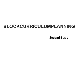 BLOCKCURRICULUMPLANNING

              Second Basic
 
