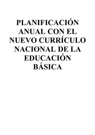 PLANIFICACIÓN
ANUAL CON EL
NUEVO CURRÍCULO
NACIONAL DE LA
EDUCACIÓN
BÁSICA
 