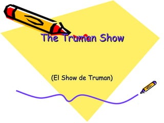 The Truman ShowThe Truman Show
(El Show de Truman)(El Show de Truman)
 
