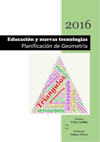 2016
CYN
Luffi
Educación y nuevas tecnologías
Planificación de Geometría
Alumna:
Cruz, Cynthia
Profesora:
Gómez, Mónica
 