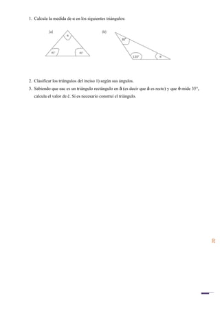 20
1. Calcula la medida de α en los siguientes triángulos:
2. Clasificar los triángulos del inciso 1) según sus ángulos.
3. Sabiendo que eac es un triángulo rectángulo en (es decir que es recto) y que mide 35°,ȃ ȃ ȇ
calcula el valor de ĉ. Si es necesario construí el triángulo.
 