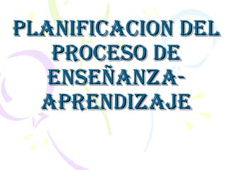 PLANIFICACION DEL PROCESO DE ENSEÑANZA-APRENDIZAJE 