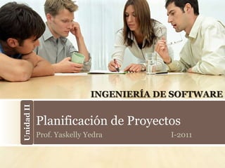 INGENIERÍA DE SOFTWARE
Unidad II




            Planificación de Proyectos
            Prof. Yaskelly Yedra         I-2011
 