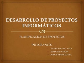 PLANIFICACIÓN DE PROYECTOS

      INTEGRANTES:
                 FANIA SOLÓRZANO
                 EDISON PATRÓN
                 JORGE BERREZUETA
 