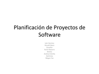 Planificación de Proyectos de Software Iván Sánchez Ronald Sáenz Gissellor Karen Navarro Muñoz Andrea Estrella Katichula Megan Fox 