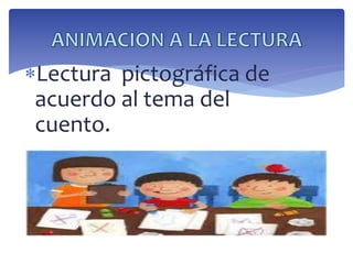 Lectura pictográfica de 
acuerdo al tema del 
cuento. 
 