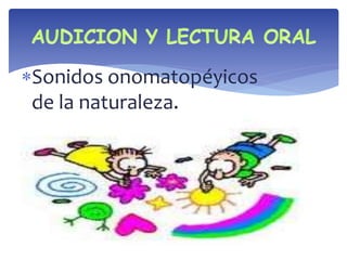 Sonidos onomatopéyicos 
de la naturaleza. 
 