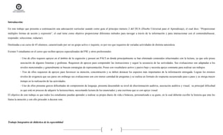 2
Introducción
En este trabajo que presenta a continuación una adecuación curricular usando como guía el principio número 2 del DUA (Diseño Universal para el Aprendizaje), el cual dice; “Proporcionar
múltiples formas de acción y expresión”, el cual tiene como objetivo proporcionar diferentes métodos para navegar a través de la información y para interaccionar con el contenido(buscar,
responder, seleccionar, redactar).
Destinadas a un curso de 45 alumnos, caracterizado por ser un grupo activo e inquieto, es por eso que requieres de variadas actividades de distinta naturaleza.
Existen 5 estudiantes en el curso que reciben apoyos especializados del PIE y otros profesionales:
- Uno de ellos requiere apoyos en el ámbito de la cognición y poseen un PACI en donde principalmente se han eliminado contenidos relacionados con la lectura, ya que solo posee
asociación de algunos fonemas y grafemas. Requieren de apoyos para comprender las instrucciones y seguir la secuencia de las actividades. Sus evaluaciones son adaptadas a los
niveles mencionados y generalmente se buscan estrategias de representación, Posee con vocabulario activo y pasivo bajo y necesita apoyo constante para realizar sus trabajos.
- Tres de ellos requieren de apoyos para favorecer su atención, concentración y se deben destacar los aspectos más importantes de la información entregada. Logran los mismos
niveles de exigencia que sus pares sin embargo sus evaluaciones son con menor cantidad de preguntas y se realiza un formato de respuesta secuenciado paso a paso y se otorga mayor
tiempo en la realización de las actividades.
- Uno de ellos presenta graves dificultades de comprensión de lenguaje, presenta descendido su nivel de discriminación auditiva, asociación auditiva y visual, su principal dificultad
es que está en proceso de adquirir la lectoescritura, necesitando lectura de los enunciados y una escritura que es con apoyo visual.
El objetivo de este trabajo es que todos los estudiantes puedan aprender a realizar su propio diario de vida o bitácora, personalizado a su gusto, en la cual deberán escribir la historia que más les
llama la atención y con ello proceder a decorar este.
Trabajo Integrativo de didáctica de la especialidad
 