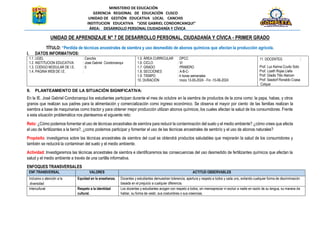 MINISTERIO DE EDUCACIÓN
GERENCIA REGIONAL DE EDUCACIÓN CUSCO
UNIDAD DE GESTIÓN EDUCATIVA LOCAL CANCHIS
INSTITUCION EDUCATIVA “JOSE GABRIEL CONDORCANQUI”
ÁREA: DESARROLLO PERSONAL CIUDADANÍA Y CÍVICA
UNIDAD DE APRENDIZAJE N° 7 DE DESARROLLO PERSONAL, CIUDADANÍA Y CÍVICA - PRIMER GRADO
TÍTULO: “Perdida de técnicas ancestrales de siembra y uso desmedido de abonos químicos que afectan la producción agrícola.
I. DATOS INFORMATIVOS:
1.1. UGEL : Canchis
1.2. INSTITUCION EDUCATIVA : Jose Gabriel Condorcanqui
1.3. CODIGO MODULAR DE I.E. : 0
1.4. PAGINA WEB DE I.E. :
1.5. ÁREA CURRICULAR : DPCC
1.6. CICLO : VI
1.7. GRADO : PRIMERO
1.8. SECCIONES : A-B-C-
1.9. TIEMPO : 4 horas semanales
10. DURACIÓN : Inicio 13-05-2024 - Fin -15-06-2024
11. DOCENTES :
Prof. Luz Karina Ccuito Soto
Prof. Lizeth Rojas Llalla
Prof. Gladis Ttito Alarcon
Prof. Seedorf Ronaldo Ccasa
Colque
II. PLANTEAMIENTO DE LA SITUACIÓN SIGNIFICATIVA:
En la IE. José Gabriel Condorcanqui los estudiantes participan durante el mes de octubre en la siembra de productos de la zona como: la papa, habas, y otros
granos que realizan sus padres para la alimentación y comercialización como ingreso económico. Se observa el mayor por ciento de las familias realizan la
siembra a base de maquinarias como tractor y para obtener mejor producción utilizan abonos químicos, los cuales afectan la salud de los consumidores. Frente
a esta situación problemática nos planteamos el siguiente reto:
Reto: ¿Cómo podemos fomentar el uso de técnicas ancestrales de siembra para reducir la contaminación del suelo y el medio ambiente? ¿cómo crees que afecta
el uso de fertilizantes a la tierra?, ¿como podemos participar y fomentar el uso de las técnicas ancestrales de sembrío y el uso de abonos naturales?
Propósito: investigamos sobre las técnicas ancestrales de siembra del cual se obtendrá productos saludables que mejorarán la salud de los consumidores y
también se reducirá la contaminan del suelo y el medio ambiente.
Actividad: Investigaremos las técnicas ancestrales de siembra e identificaremos las consecuencias del uso desmedido de fertilizantes químicos que afectan la
salud y el medio ambiente a través de una cartilla informativa.
ENFOQUES TRANSVERSALES
ENF.TRANSVERSAL VALORES ACTITUD OBSERVABLES
Inclusivo o atención a la
diversidad
Equidad en la enseñanza. Docentes y estudiantes demuestran tolerancia, apertura y respeto a todos y cada uno, evitando cualquier forma de discriminación
basada en el prejuicio a cualquier diferencia.
Intercultural Respeto a la identidad
cultural.
Los docentes y estudiantes acogen con respeto a todos, sin menospreciar ni excluir a nadie en razón de su lengua, su manera de
hablar, su forma de vestir, sus costumbres o sus creencias.
 