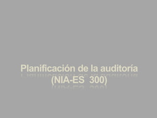 Planificación de la auditoría
(NIA-ES 300)
 