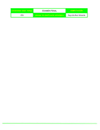 Universidad Cesar Vallejo EXAMEN FINAL COMPUTACIÓN
CIS proceso de planificación estratégica Ing.Lidia Ruiz Valverde
 