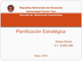 Grelys Dirinot
C.I. 19.883.390
Mayo, 2014
Republica Bolivariana de Venezuela
Universidad Fermín Toro
Escuela de Relaciones Industriales
 