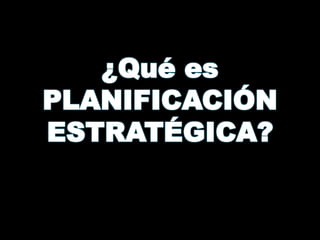 ¿Qué es
PLANIFICACIÓN
ESTRATÉGICA?
 