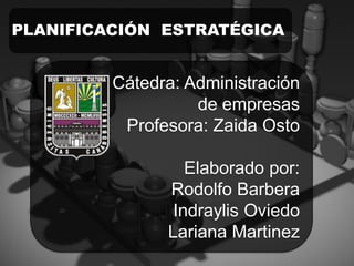 PLANIFICACIÓN ESTRATÉGICA
Cátedra: Administración
de empresas
Profesora: Zaida Osto
Elaborado por:
Rodolfo Barbera
Indraylis Oviedo
Lariana Martinez
 