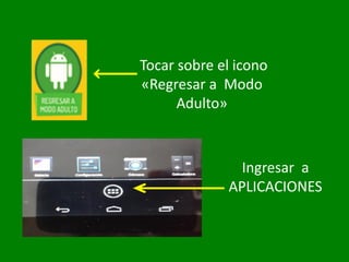 Tocar sobre el icono
«Regresar a Modo
Adulto»
Ingresar a
APLICACIONES
 