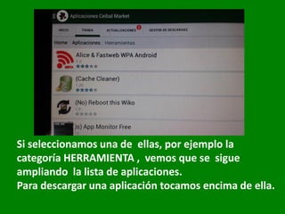 Si seleccionamos una de ellas, por ejemplo la
categoría HERRAMIENTA , vemos que se sigue
ampliando la lista de aplicaciones.
Para descargar una aplicación tocamos encima de ella.
 