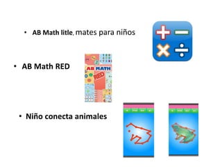 • AB Math litle, mates para niños
• AB Math RED
• Niño conecta animales
 