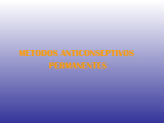 METODOS ANTICONSEPTIVOS  PERMANENTES 
