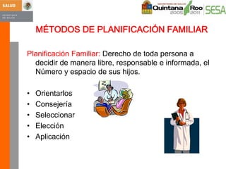 MÉTODOS DE PLANIFICACIÓN FAMILIARPlanificación Familiar: Derecho de toda persona a decidir de manera libre, responsable e informada, el Número y espacio de sus hijos.Orientarlos