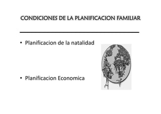 CONDICIONES DE LA PLANIFICACION FAMILIAR



• Planificacion de la natalidad




• Planificacion Economica
 