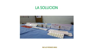 LA SOLUCION
NO LO PIENSES MAS
 