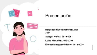 Presentación
Dorysbell Nuñez Ramirez: 2020-
2464
Soleyni Nuñez: 2019-0081
Loida Martínez: 2019-2209
Kimberly fragoso infante: 2018-0035
 