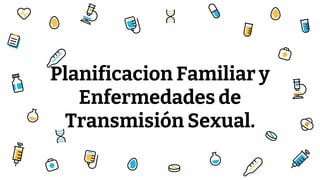 Planificacion Familiar y
Enfermedades de
Transmisión Sexual.
 