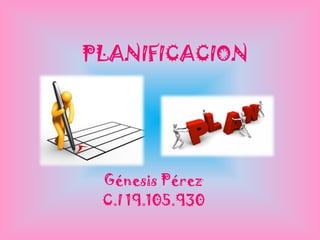 PLANIFICACION
Génesis Pérez
C.I 19.105.930
 