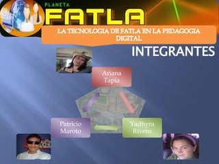 Ariana
           Tapia




Patricio            Yadhyra
Maroto               Rivero
 