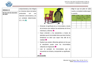 ESCUELA DE EDUCACION BASICA FISCAL
“LUIS ALBERTO CHIRIBOGA MANRIQUE”
Dirección: Bastión Popular - Bloq. 1-B, Mz. 574, Sl. 1
Email: eebfluischmanrique@gmail.com
SEMANA 35
Del 18 al 22 de diciembre
del 2023
conjunciones) y los integra
en diversos tipos de textos
producidos con una
intención comunicativa y en
un contexto determinado.
(I.3., I.4.)
• Entender el significado de un microrrelato a través
de la lectura que realicen los estudiantes de forma
individual y colectiva.
• Hacer entender a los estudiantes a través de
ejemplos que el microrrelato tiene que tener hechos
fantásticos es decir que vayan más allá de la
realidad.
• Explicar que existen diferentes géneros en los que
el estudiante puede crear los microrrelatos
utilizando la imaginación.
• Leer la variedad de microrrelatos que se
encuentran en el texto y comprender su significado.
APLICACIÓN
Elige lo que se pide en cada
cuento y completa la tabla según
tu opinión.
Cuento Frase
que más
me gustó
Me
divierte
la idea
de
Me hizo
reflexion
ar
 
