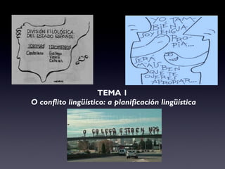 TEMA 1
O conflito lingüístico: a planificación lingüística
 