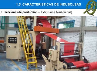 1.5. CARACTERISTICAS DE INDUBOLSAS
• Secciones de producción – Extrusión ( 6 máquinas)
 