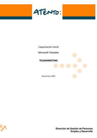 Capacitación Inicial

Microsoft Telesales


 TELEMARKETING




   Noviembre 2009




                    Dirección de Gestión de Personas
                                 Empleo y Desarrollo
 