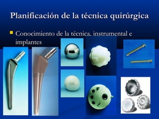 Planificación de llaa ttééccnniiccaa qquuiirrúúrrggiiccaa 
 CCoonnoocciimmiieennttoo ddee llaa ttééccnniiccaa,, iinnssttrruummeennttaall ee 
iimmppllaanntteess 
 