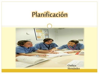 Planificación 
Cinthya 
Hernández 
 