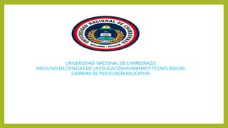 UNIVERSIDAD NACIONAL DE CHIMBORAZO
FACULTAD DE CIENCIAS DE LA EDUCACIÓN HUMANASYTECNOLÓGICAS
CARRERA DE PSICOLOGÍA EDUCATIVA
 