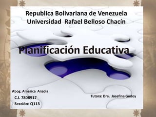 Republica Bolivariana de Venezuela
       Universidad Rafael Belloso Chacín




Abog. América Anzola
 C.I. 7808917               Tutora: Dra. Josefina Godoy
 Sección: Q113
 