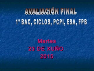 MartesMartes
23 DE XUÑO23 DE XUÑO
20152015
 