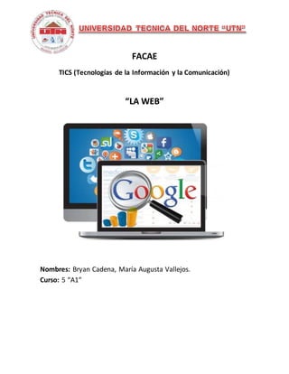 FACAE
TICS (Tecnologías de la Información y la Comunicación)
“LA WEB”
Nombres: Bryan Cadena, María Augusta Vallejos.
Curso: 5 “A1”
 