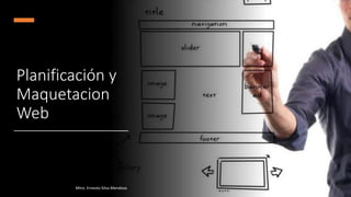 Planificación y
Maquetacion
Web
Mtro. Ernesto Silva Mendoza
 