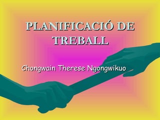 PLANIFICACIÓ DE
    TREBALL

Chongwain Therese Ngongwikuo
 