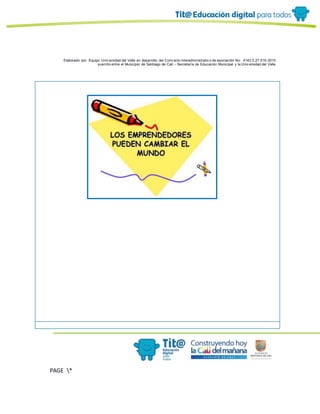 Elaborado por: Equipo Univ ersidad del Valle en desarrollo del Conv enio interadministrativ o de asociación No. 4143.0.27.016-2015
suscrito entre el Municipio de Santiago de Cali – Secretaría de Educación Municipal y la Univ ersidad del Valle
PAGE *
MERGEF
ORMAT
6
 