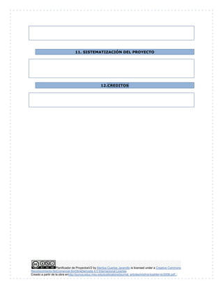 Planificador de ProyectosV2 by Maritza Cuartas Jaramillo is licensed under a Creative Commons
Reconocimiento-NoComercial-SinObraDerivada 4.0 Internacional License.
Creado a partir de la obra enhttp://punya.educ.msu.edu/publications/journal_articles/mishra-koehler-tcr2006.pdf...
11. SISTEMATIZACIÓN DEL PROYECTO
12.CREDITOS
 