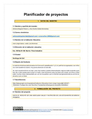 Planificador de proyectos 
1. DATOS DEL MAESTRO 
1.1 Nombre y apellido del maestro 
Adriana Delgado Palacio y Ana Cecilia ...