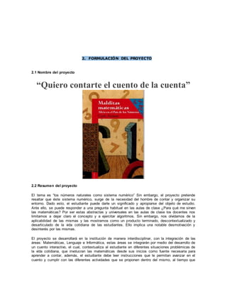 2. FORMULACIÓN DEL PROYECTO 
2.1 Nombre del proyecto 
“Quiero contarte el cuento de la cuenta” 
2.2 Resumen del proyecto 
...