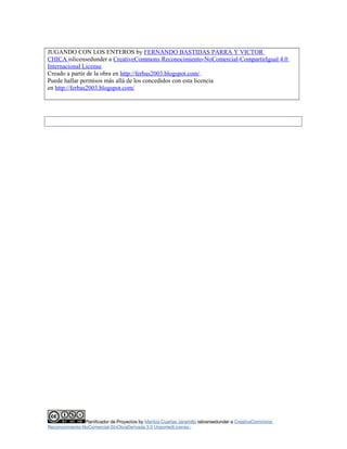 JUGANDO CON LOS ENTEROS by FERNANDO BASTIDAS PARRA Y VICTOR 
CHICA islicensedunder a CreativeCommons Reconocimiento-NoCome...