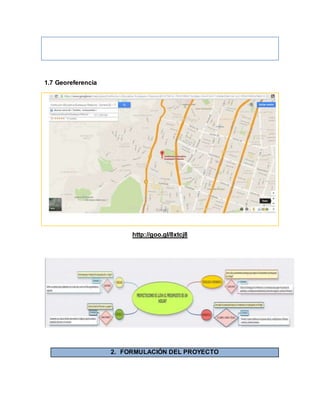 1.7 Georeferencia
http://goo.gl/8xtcj8
2. FORMULACIÓN DEL PROYECTO
 