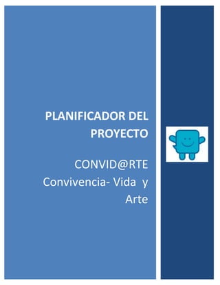 PLANIFICADOR DEL
PROYECTO
CONVID@RTE
Convivencia- Vida y
Arte
 