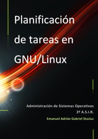 Planificación

de tareas en
GNU/Linux

Emanuel Adrián Gabriel Stasiuc

aaaaa

 